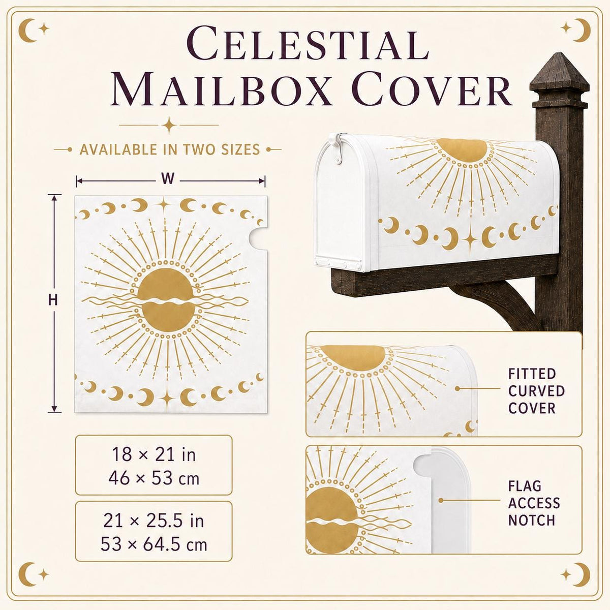 May include: A white celestial mailbox cover featuring a gold sun and moon design. The graphic shows a fitted curved cover with a flag access notch. Dimensions are listed as 18 x 21 inches and 21 x 25.5 inches. The text reads Celestial Mailbox Cover.